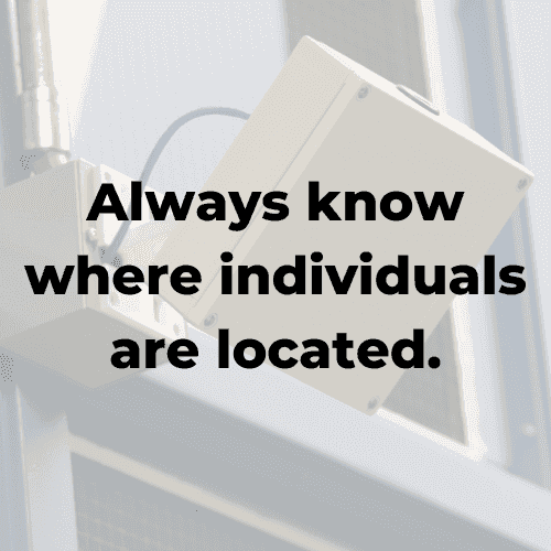 Always know where individuals are located.
